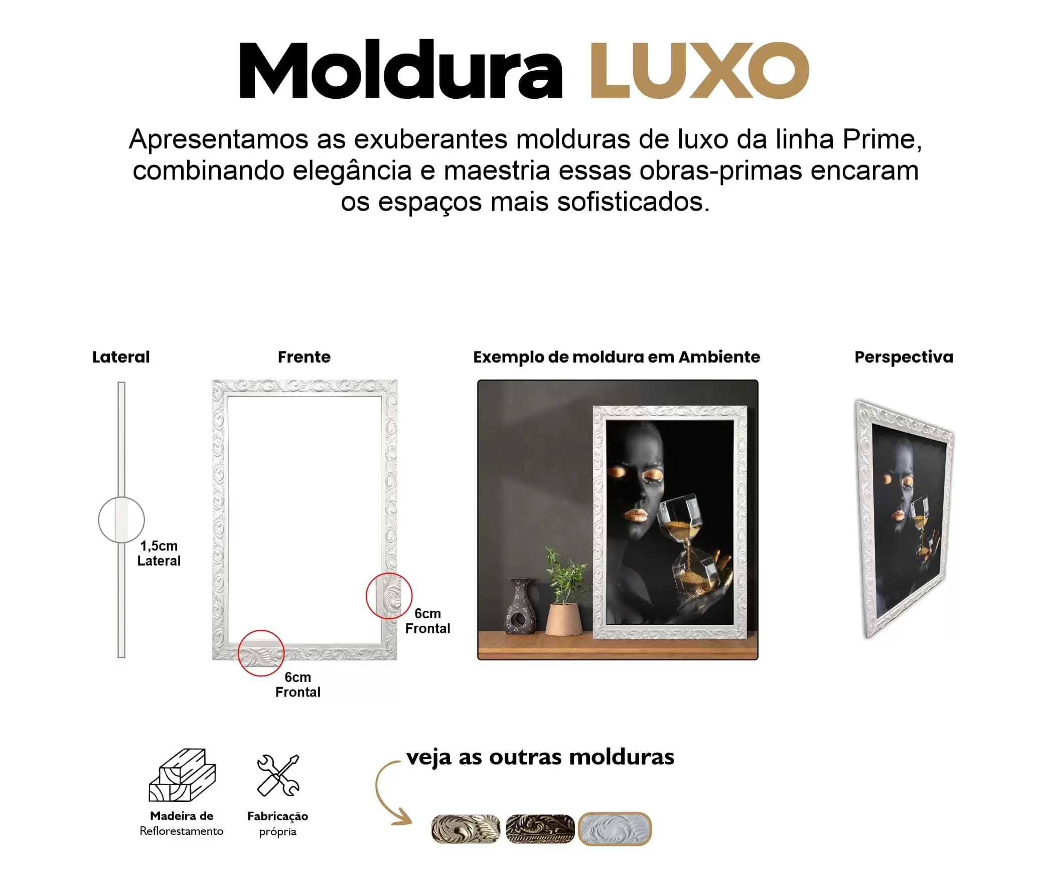 Ideal para quem gosta de Luxo. Uma moldura específica para a linha Prime. Moldura de luxo da cor Branca.