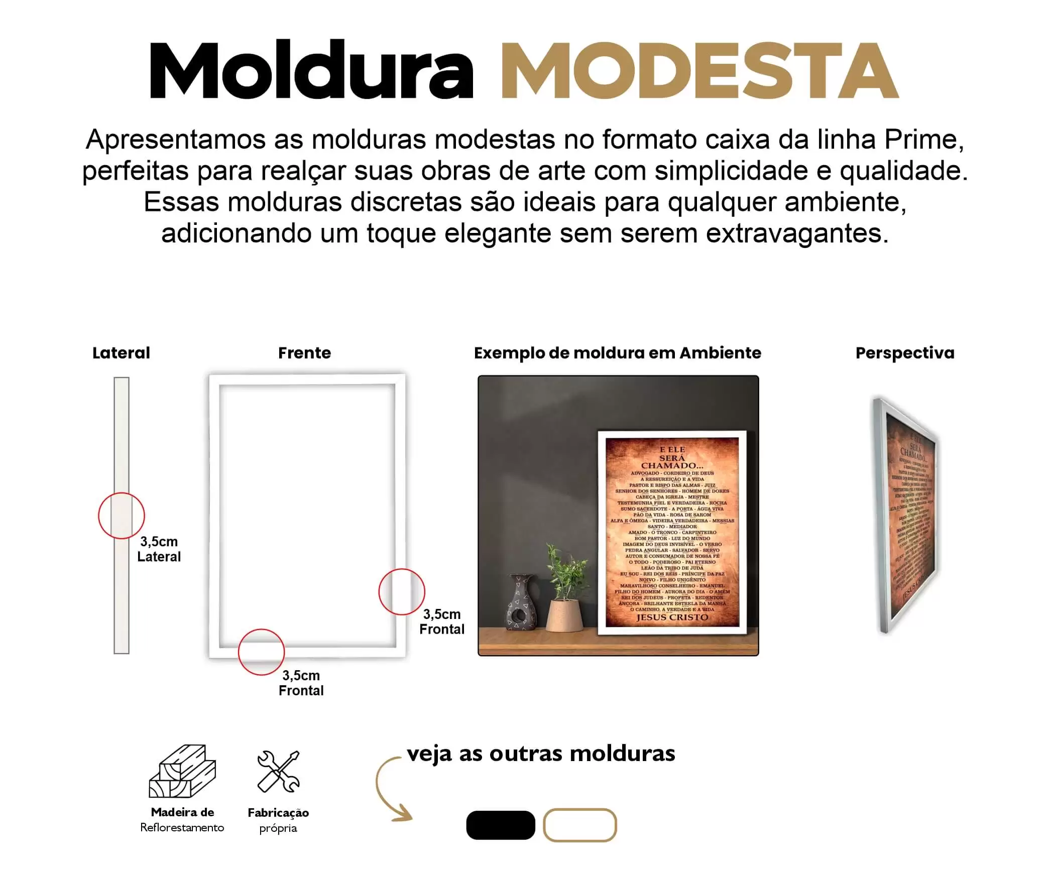 Ideal para quem gosta de minimalismo. Uma moldura específica para a linha Prime. Moldura modesta da cor Branca.