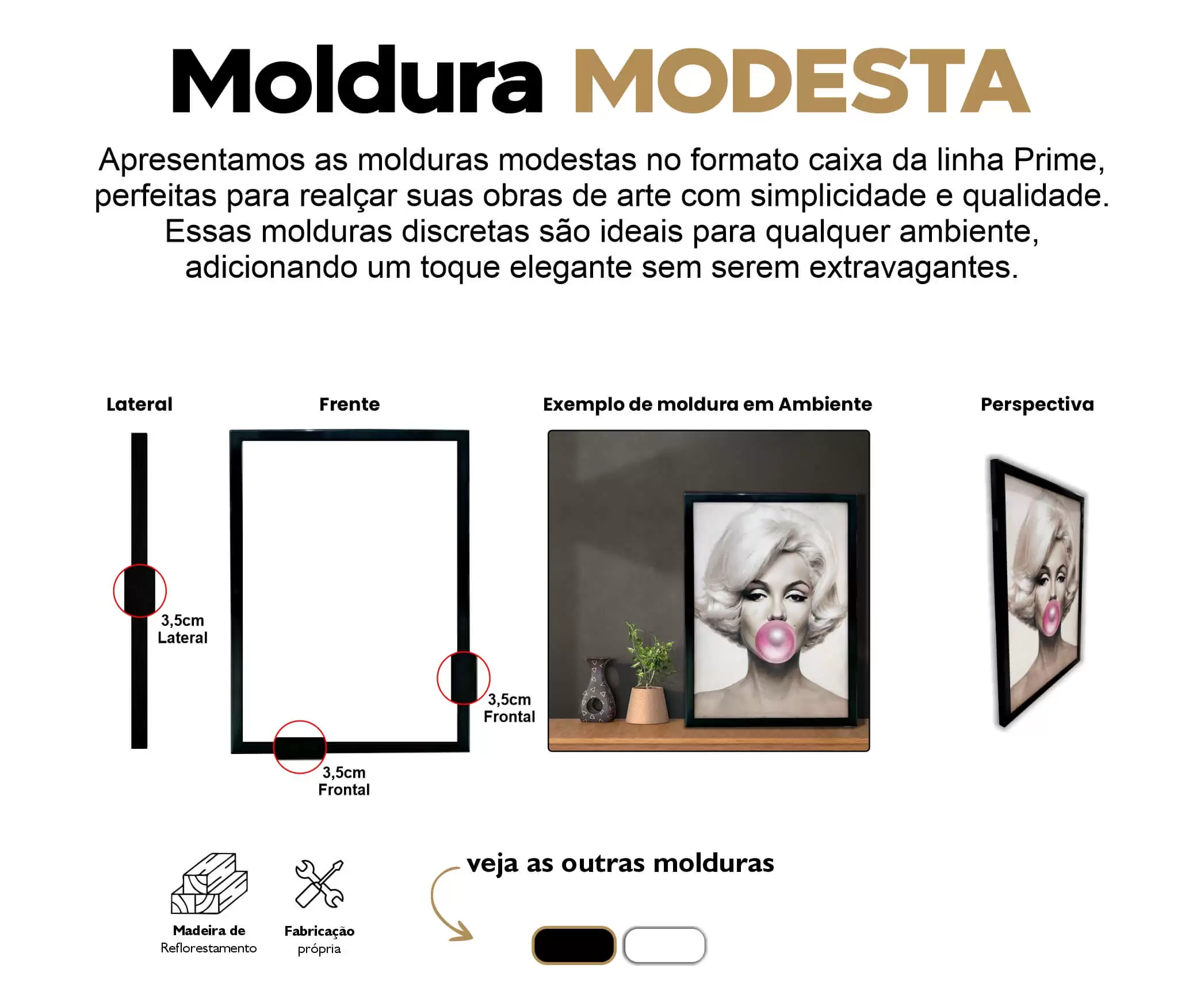 Ideal para quem gosta de minimalismo. Uma moldura específica para a linha Prime. Moldura modesta da cor Preta.